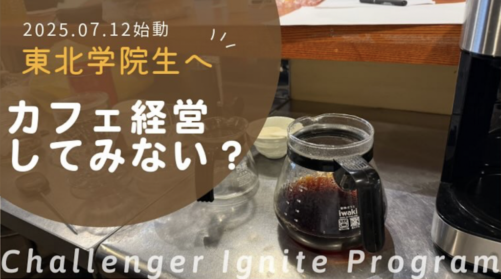 Challenger Ignite Program -地域と関わり、カフェ経営に挑む実践型プログラムで“やってみたい”を形にしよう!-
